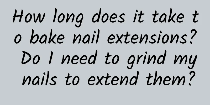 How long does it take to bake nail extensions? Do I need to grind my nails to extend them?