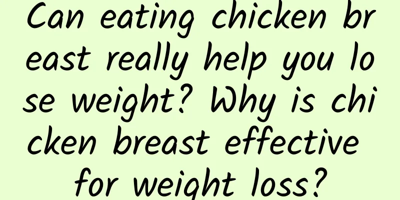 Can eating chicken breast really help you lose weight? Why is chicken breast effective for weight loss?