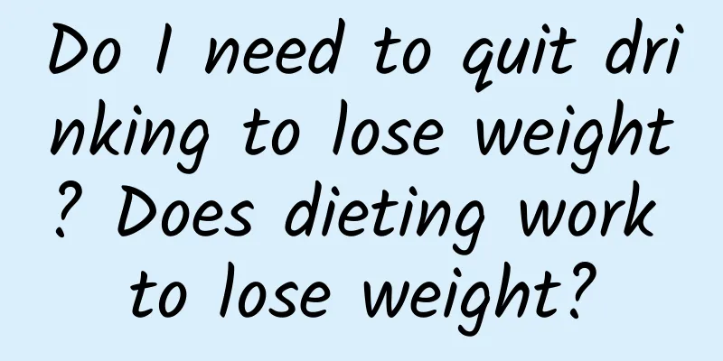 Do I need to quit drinking to lose weight? Does dieting work to lose weight?