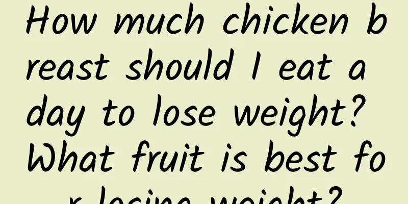How much chicken breast should I eat a day to lose weight? What fruit is best for losing weight?