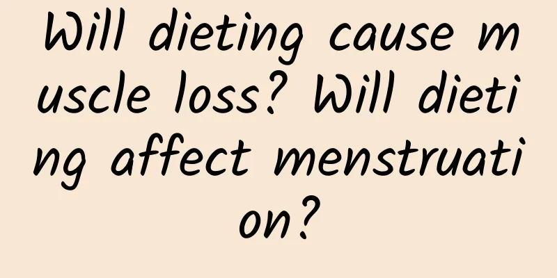 Will dieting cause muscle loss? Will dieting affect menstruation?