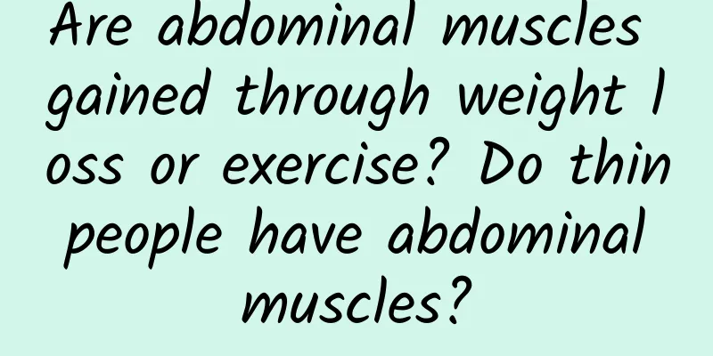 Are abdominal muscles gained through weight loss or exercise? Do thin people have abdominal muscles?