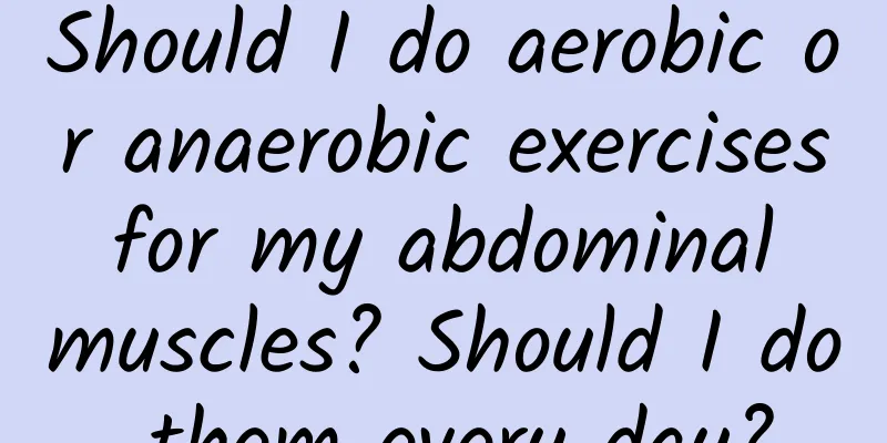 Should I do aerobic or anaerobic exercises for my abdominal muscles? Should I do them every day?