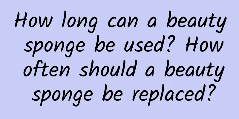 How long can a beauty sponge be used? How often should a beauty sponge be replaced?