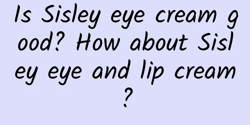 Is Sisley eye cream good? How about Sisley eye and lip cream?