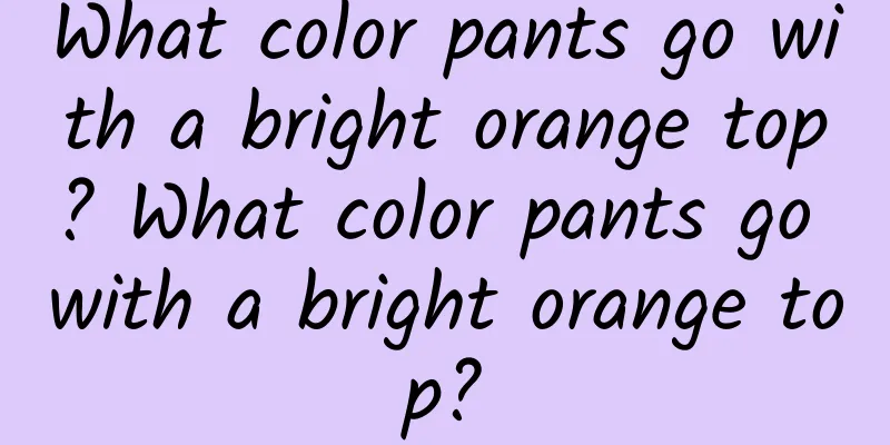 What color pants go with a bright orange top? What color pants go with a bright orange top?