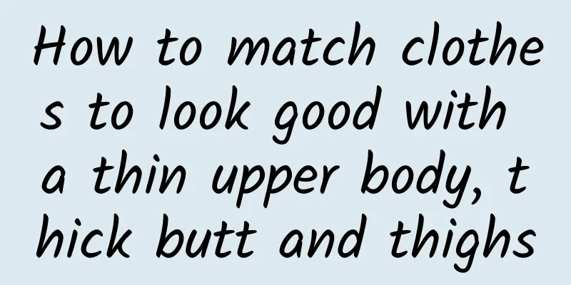 How to match clothes to look good with a thin upper body, thick butt and thighs