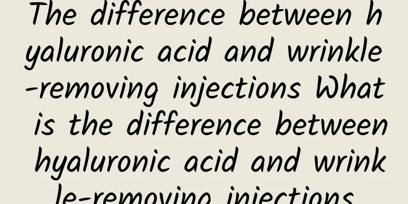 The difference between hyaluronic acid and wrinkle-removing injections What is the difference between hyaluronic acid and wrinkle-removing injections