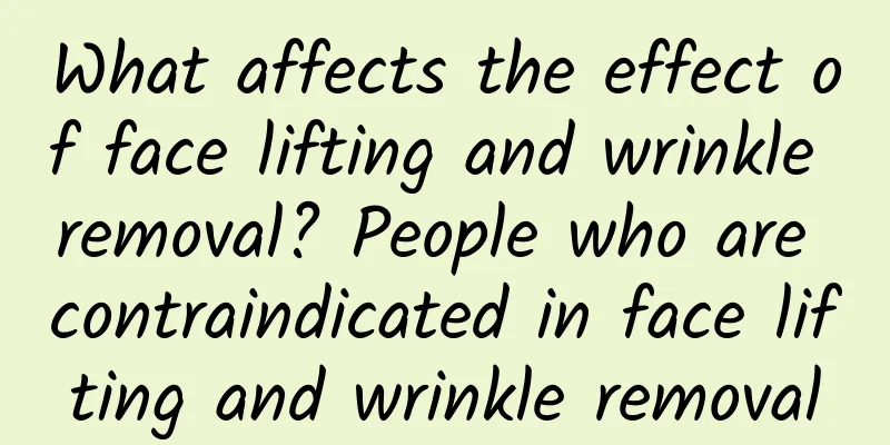 What affects the effect of face lifting and wrinkle removal? People who are contraindicated in face lifting and wrinkle removal