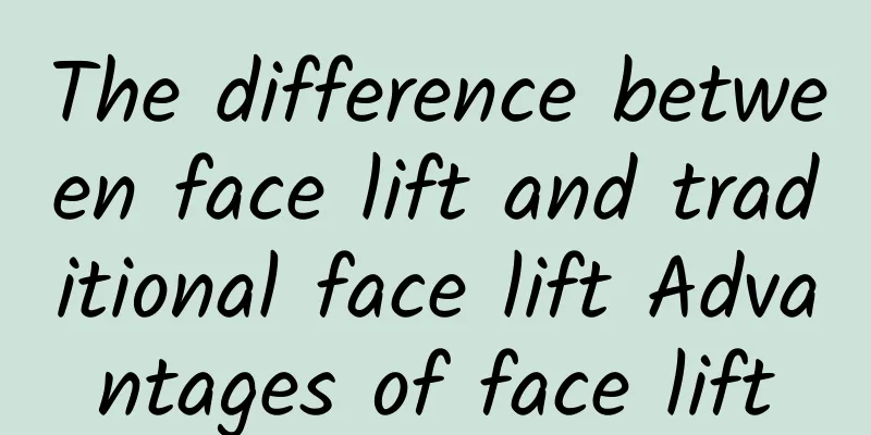 The difference between face lift and traditional face lift Advantages of face lift