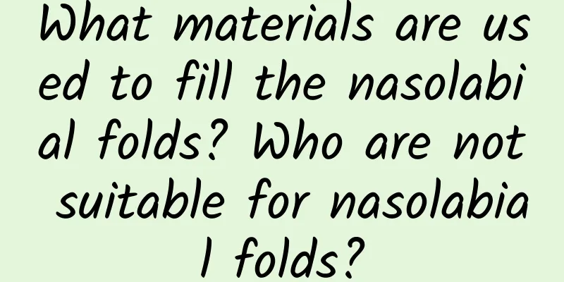 What materials are used to fill the nasolabial folds? Who are not suitable for nasolabial folds?