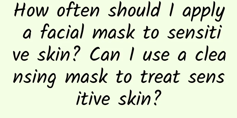 How often should I apply a facial mask to sensitive skin? Can I use a cleansing mask to treat sensitive skin?
