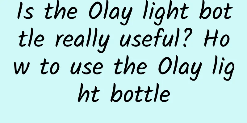 Is the Olay light bottle really useful? How to use the Olay light bottle