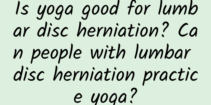 Is yoga good for lumbar disc herniation? Can people with lumbar disc herniation practice yoga?