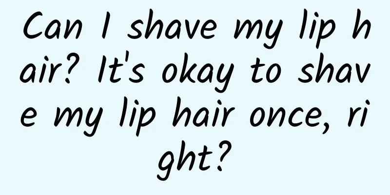 Can I shave my lip hair? It's okay to shave my lip hair once, right?