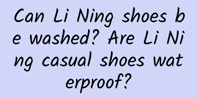 Can Li Ning shoes be washed? Are Li Ning casual shoes waterproof?
