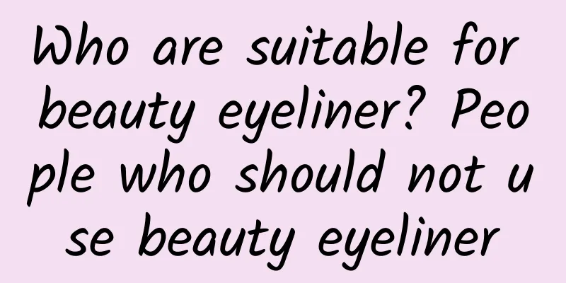 Who are suitable for beauty eyeliner? People who should not use beauty eyeliner