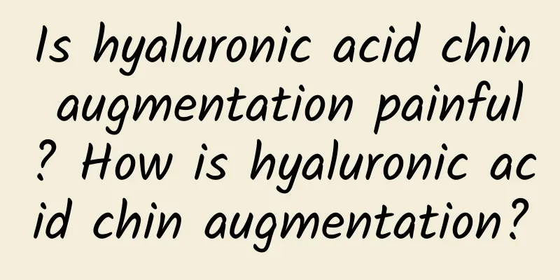 Is hyaluronic acid chin augmentation painful? How is hyaluronic acid chin augmentation?