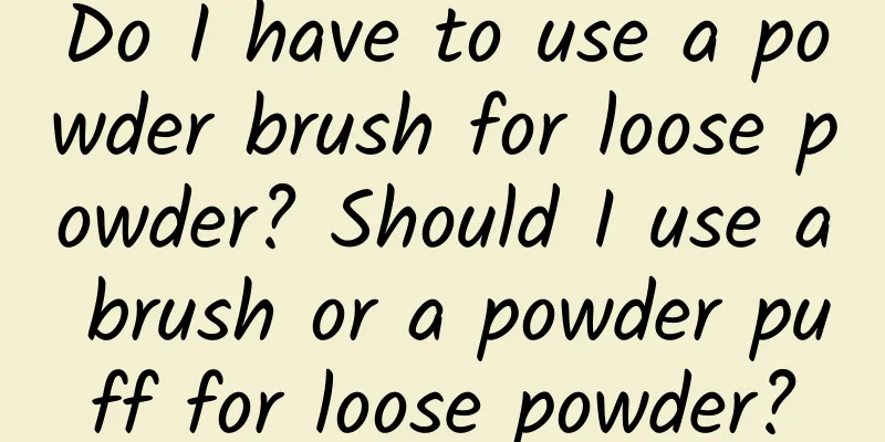 Do I have to use a powder brush for loose powder? Should I use a brush or a powder puff for loose powder?