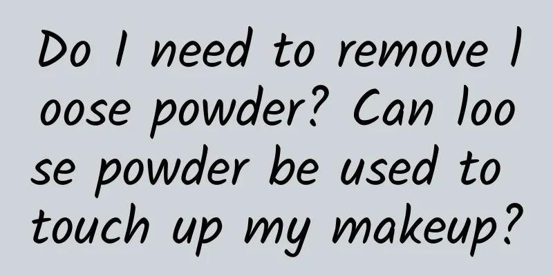 Do I need to remove loose powder? Can loose powder be used to touch up my makeup?