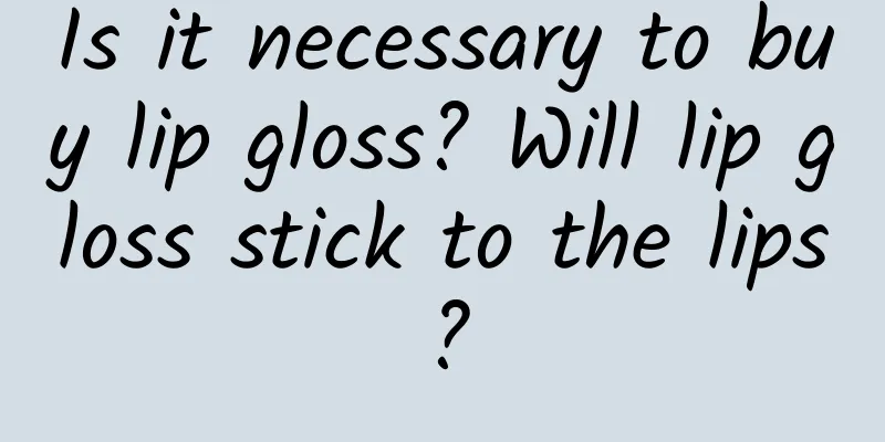 Is it necessary to buy lip gloss? Will lip gloss stick to the lips?