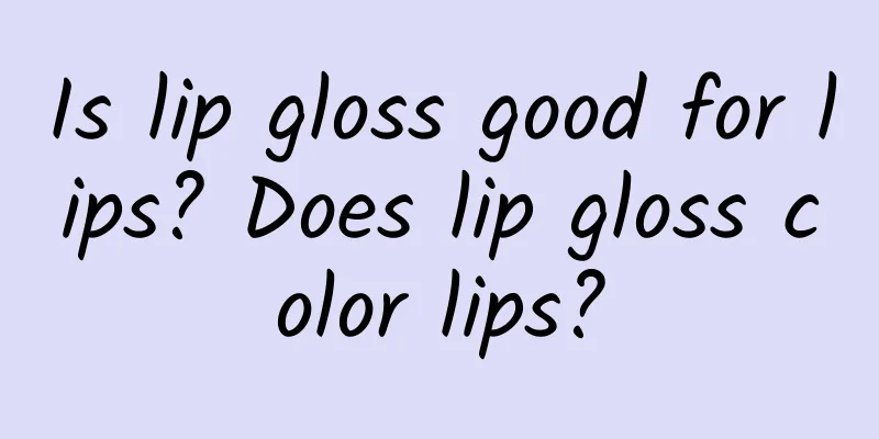 Is lip gloss good for lips? Does lip gloss color lips?