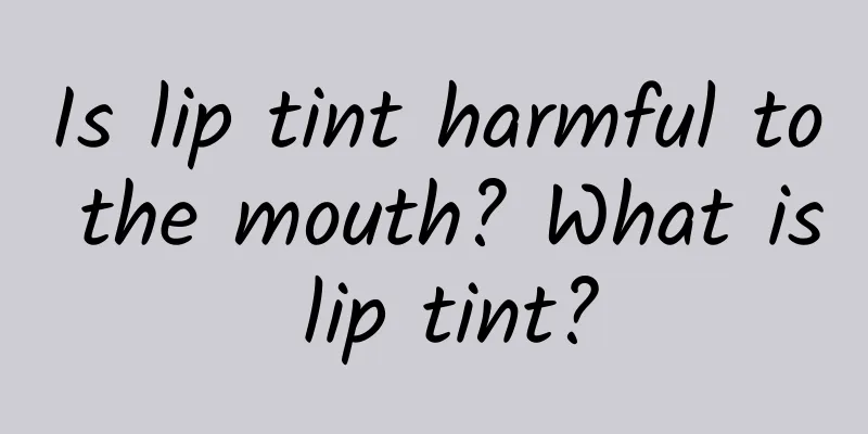 Is lip tint harmful to the mouth? What is lip tint?