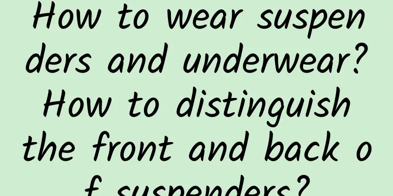How to wear suspenders and underwear? How to distinguish the front and back of suspenders?