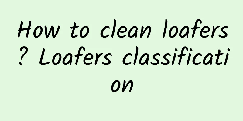 How to clean loafers? Loafers classification