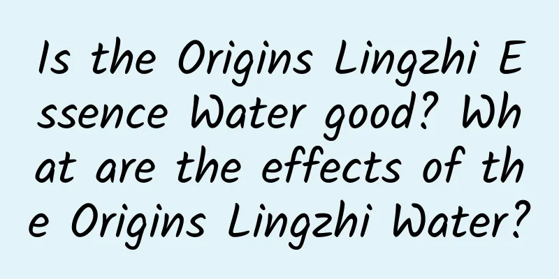 Is the Origins Lingzhi Essence Water good? What are the effects of the Origins Lingzhi Water?
