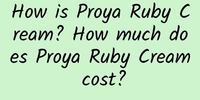 How is Proya Ruby Cream? How much does Proya Ruby Cream cost?