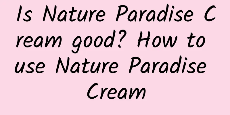 Is Nature Paradise Cream good? How to use Nature Paradise Cream