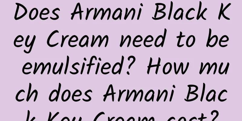 Does Armani Black Key Cream need to be emulsified? How much does Armani Black Key Cream cost?