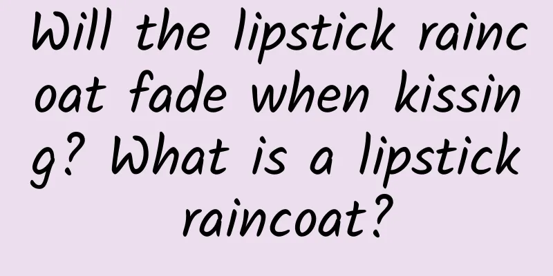 Will the lipstick raincoat fade when kissing? What is a lipstick raincoat?