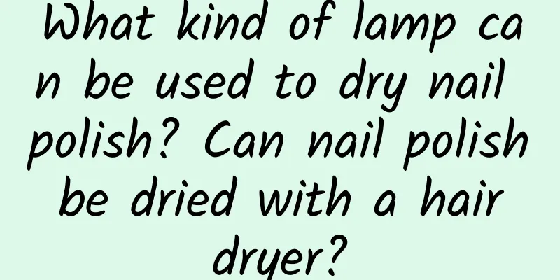 What kind of lamp can be used to dry nail polish? Can nail polish be dried with a hair dryer?