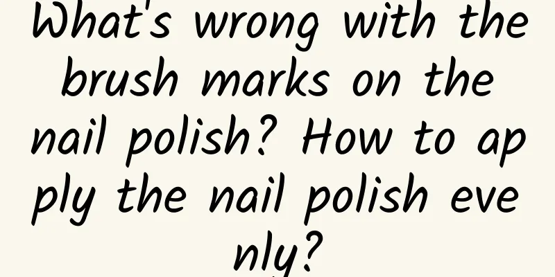 What's wrong with the brush marks on the nail polish? How to apply the nail polish evenly?