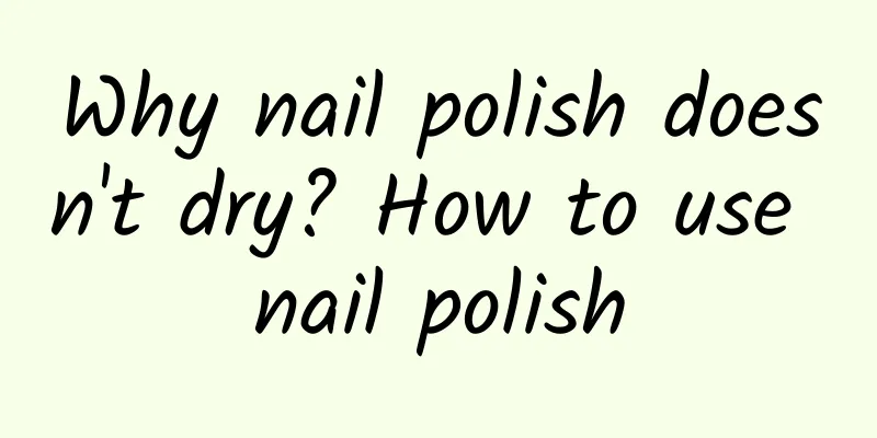 Why nail polish doesn't dry? How to use nail polish