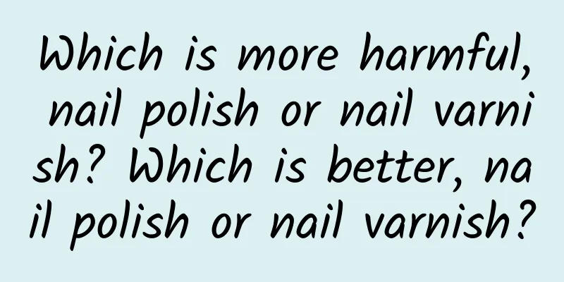 Which is more harmful, nail polish or nail varnish? Which is better, nail polish or nail varnish?