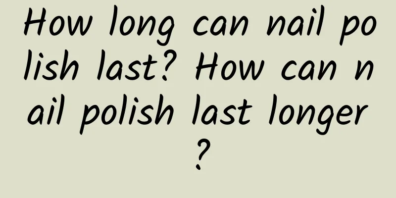 How long can nail polish last? How can nail polish last longer?