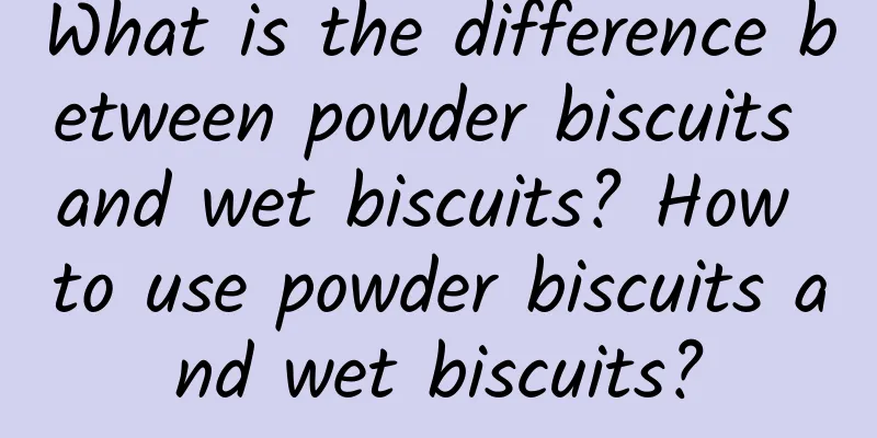 What is the difference between powder biscuits and wet biscuits? How to use powder biscuits and wet biscuits?