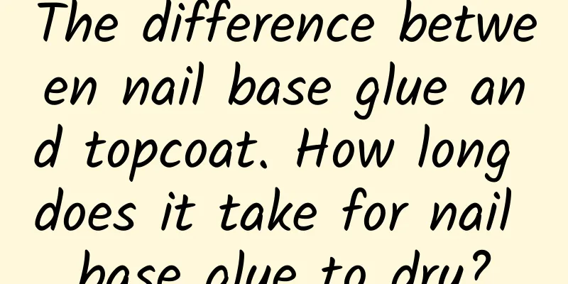 The difference between nail base glue and topcoat. How long does it take for nail base glue to dry?