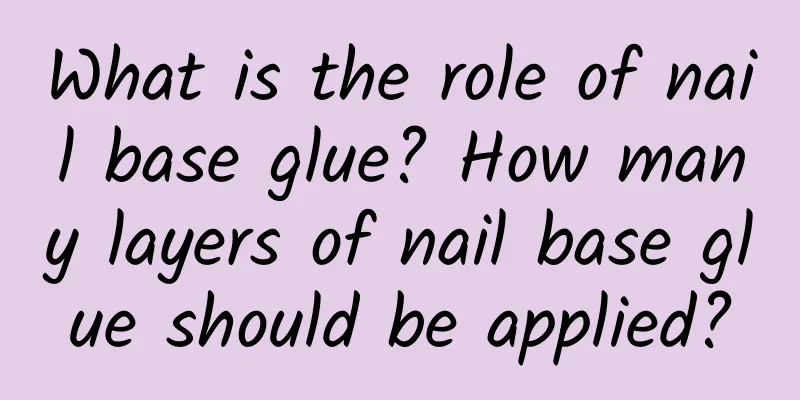 What is the role of nail base glue? How many layers of nail base glue should be applied?