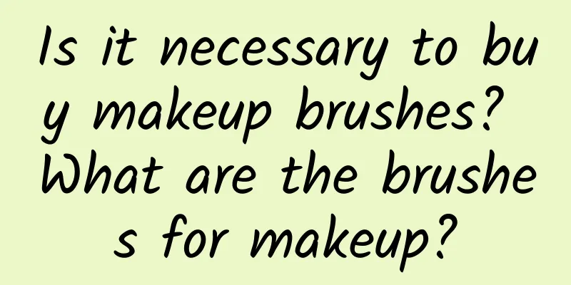 Is it necessary to buy makeup brushes? What are the brushes for makeup?