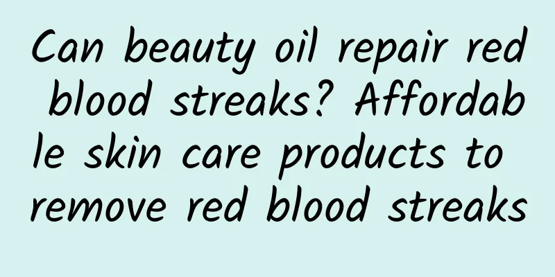 Can beauty oil repair red blood streaks? Affordable skin care products to remove red blood streaks