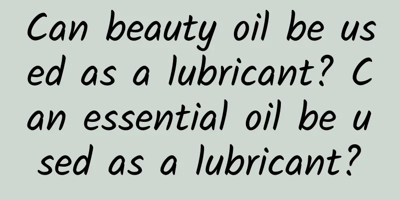 Can beauty oil be used as a lubricant? Can essential oil be used as a lubricant?
