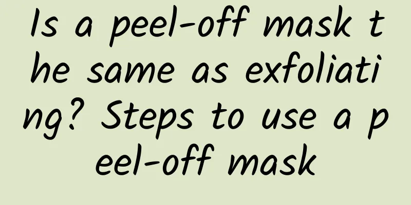 Is a peel-off mask the same as exfoliating? Steps to use a peel-off mask