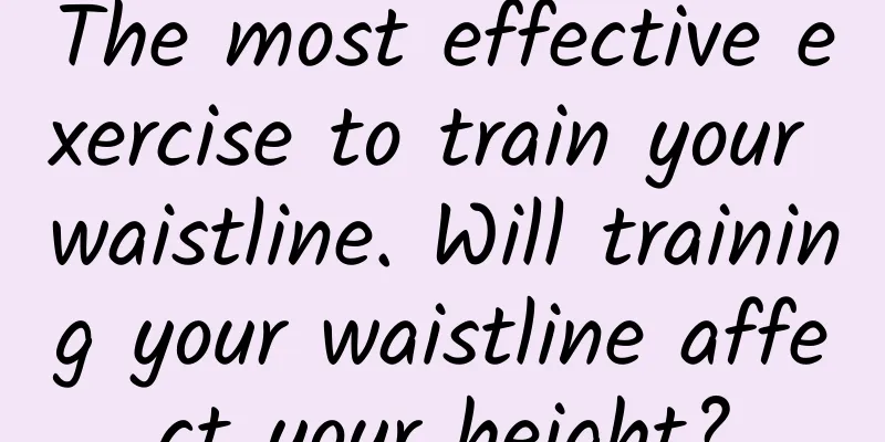 The most effective exercise to train your waistline. Will training your waistline affect your height?