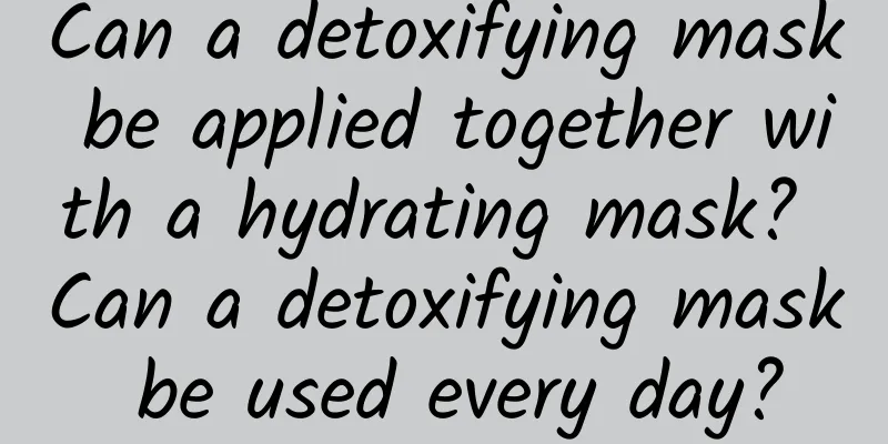 Can a detoxifying mask be applied together with a hydrating mask? Can a detoxifying mask be used every day?