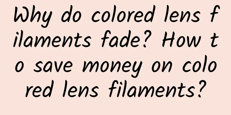 Why do colored lens filaments fade? How to save money on colored lens filaments?