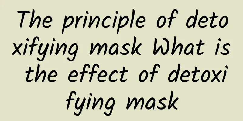 The principle of detoxifying mask What is the effect of detoxifying mask